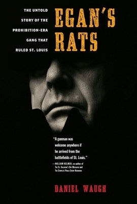 Egan's Rats: The Untold Story of the Prohibition-Era Gang That Ruled St. Louis by Waugh, Daniel