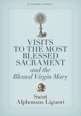 Visits to the Most Blessed Sacrament and the Blessed Virgin Mary by Liguori, Alphonsus