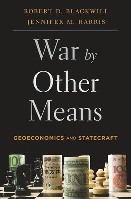 War by Other Means: Geoeconomics and Statecraft by Blackwill, Robert D.