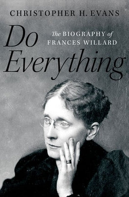 Do Everything: The Biography of Frances Willard by Evans, Christopher H.