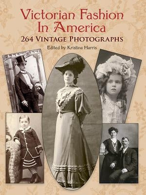 Victorian Fashion in America: 264 Vintage Photographs by Harris, Kristina
