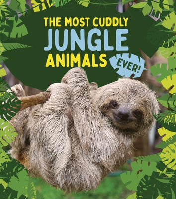 The Most Cuddly Jungle Animals Ever by Claybourne, Anna