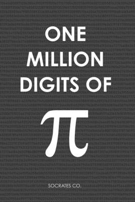 One Million Digits Of Pi: Decimal Places from 1 to 1,000,000 - The Ultimate Book For Math Nerds on Pi Day by Co, Socrates