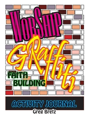 Worship Graffiti: Faith Building Activity Journal by Bretz, Greg