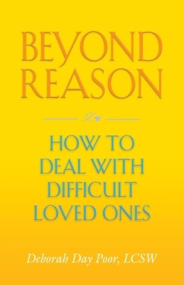 Beyond Reason: How To Deal With Difficult Loved Ones by Poor, Deborah Day