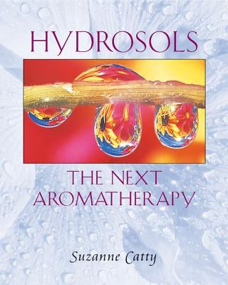 Hydrosols: The Next Aromatherapy by Catty, Suzanne
