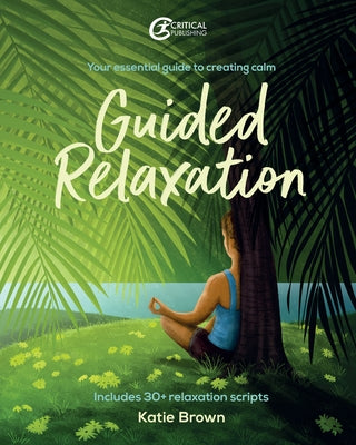 Guided Relaxation: Your Essential Guide to Creating Calm by Brown, Katie