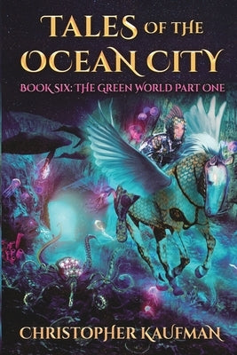 Tales of The Ocean City: Book Six - The Green World Part One by Kaufman, Christopher