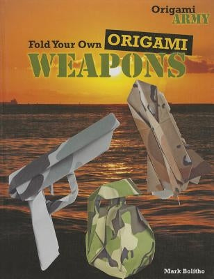 Fold Your Own Origami Weapons by Bolitho, Mark