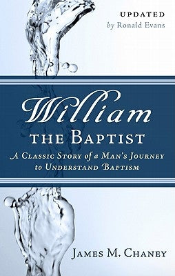 William the Baptist: A Classic Story of a Man's Journey to Understand Baptism by Chaney, James M.