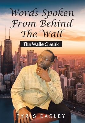 Words Spoken from Behind the Wall: The Walls Speak by Easley, Tyris