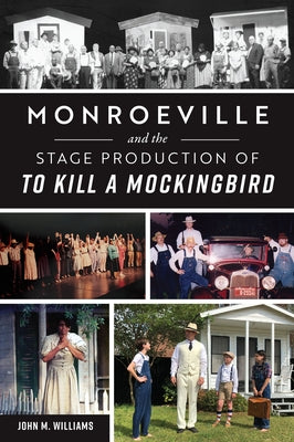 Monroeville and the Stage Production of to Kill a Mockingbird by Williams, John M.