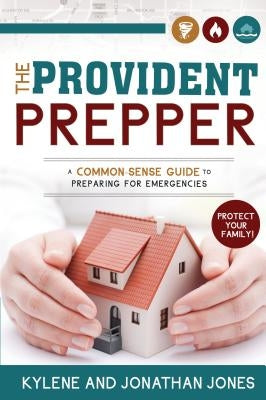 Provident Prepper: A Common-Sense Guide to Preparing for Emergencies by Jones, Kylene
