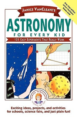 Janice VanCleave's Astronomy for Every Kid: 101 Easy Experiments That Really Work by VanCleave, Janice Pratt