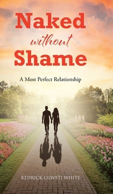 Naked Without Shame: A Most Perfect Relationship by Lilweti White, Kedrick