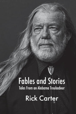 Fables and Stories: Tales from an Alabama Troubadour by Carter, Rick