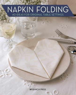 Napkin Folding: 40 Ideas for Original Table Settings by Claire, Marie