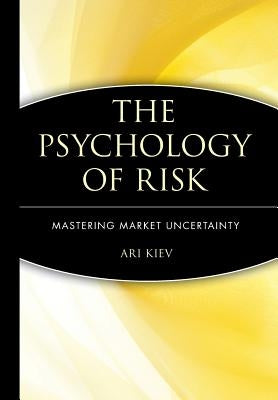 The Psychology of Risk: Mastering Market Uncertainty by Kiev, Ari Comp