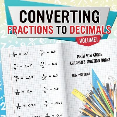 Converting Fractions to Decimals Volume I - Math 5th Grade Children's Fraction Books by Baby Professor
