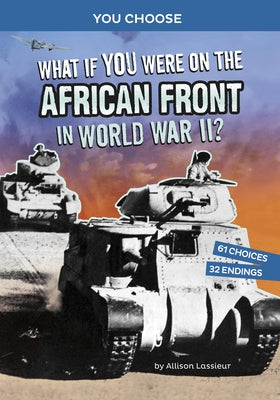 What If You Were on the African Front in World War II?: An Interactive History Adventure by Lassieur, Allison