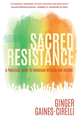 Sacred Resistance: A Practical Guide to Christian Witness and Dissent by Gaines-Cirelli, Ginger