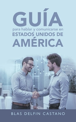 Guía Para Hablar Y Comunicarse En Estados Unidos De América by Castano, Blas Delfin