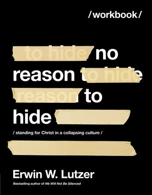 No Reason to Hide Workbook: Standing for Christ in a Collapsing Culture by Lutzer, Erwin W.