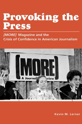 Provoking the Press: (More) Magazine and the Crisis of Confidence in American Journalism by Lerner, Kevin M.