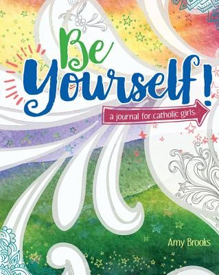 Be Yourself!: A Journal for Catholic Girls by Brooks, Amy