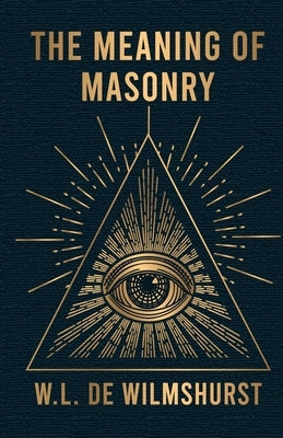 The Meaning Of Masonry by W L Wilmshurst