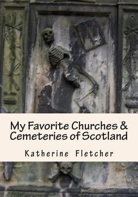 My Favorite Churches & Cemeteries of Scotland by Fletcher, Katherine
