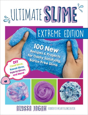 Ultimate Slime: 100 New Recipes and Projects for Oddly Satisfying, Borax-Free Slime -- DIY Cloud Slime, Kawaii Slime, Hybrid Slimes, a by Jagan, Alyssa