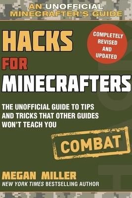 Hacks for Minecrafters: Combat Edition: The Unofficial Guide to Tips and Tricks That Other Guides Won't Teach You by Miller, Megan