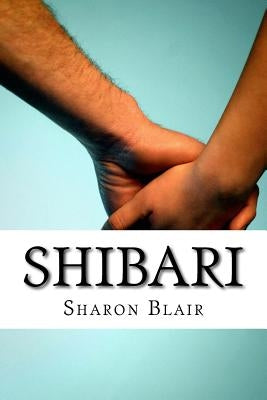 Shibari: Japanese Bondage Techniques: Learn the Most Popular Japanese Art of Seduction by Blair, Sharon