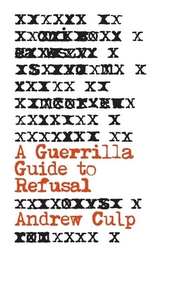 A Guerrilla Guide to Refusal by Culp, Andrew