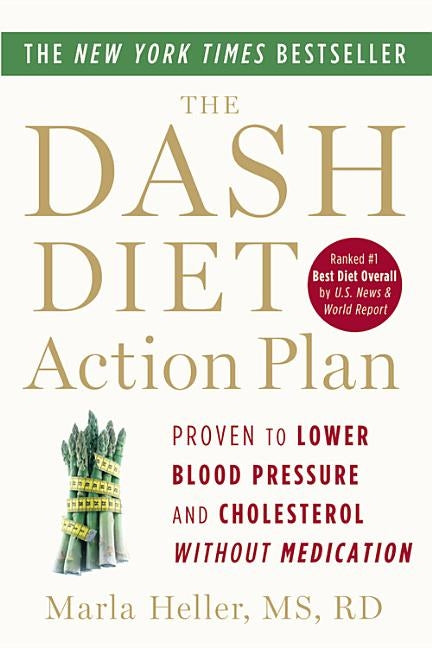 The Dash Diet Action Plan: Proven to Lower Blood Pressure and Cholesterol Without Medication by Heller, Marla