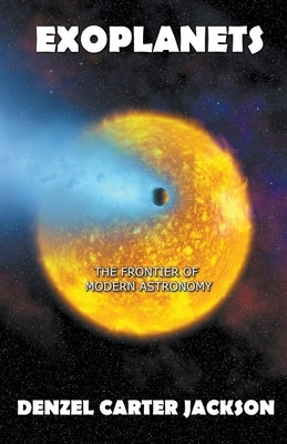Exoplanets, The Frontier of Modern Astronomy by Jackson, Denzel Carter