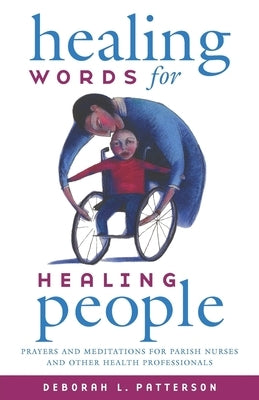 Healing Words for Healing People: Prayers and Meditations for Parish Nurses and Other Health Professionals by Patterson, Deborah L.