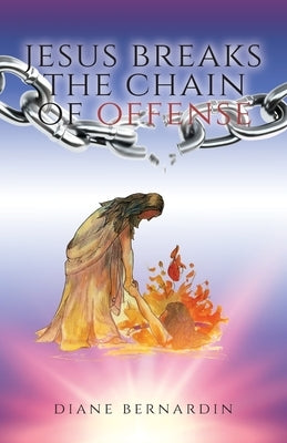 Jesus Breaks the Chain of Offense by Bernardin, Diane