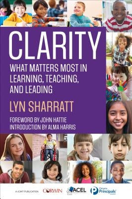 Clarity: What Matters Most in Learning, Teaching, and Leading by Sharratt, Lyn D.