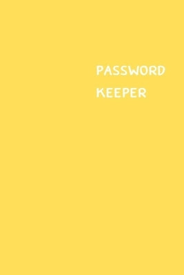 Password Keeper: Size (6 x 9 inches) - 100 Pages - Yellow Cover: Keep your usernames, passwords, social info, web addresses and securit by Hall, Dorothy J.