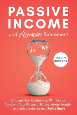Passive Income and Aggressive Retirement by Durrant, Shaun M.
