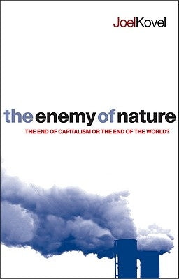 The Enemy of Nature: The End of Capitalism or the End of the World? by Kovel, Joel