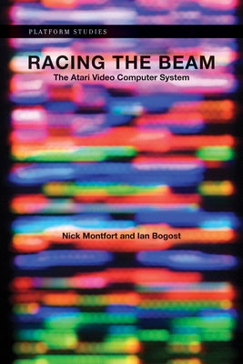 Racing the Beam: The Atari Video Computer System by Montfort, Nick