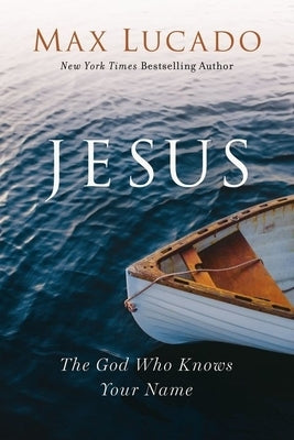 Jesus: The God Who Knows Your Name by Lucado, Max