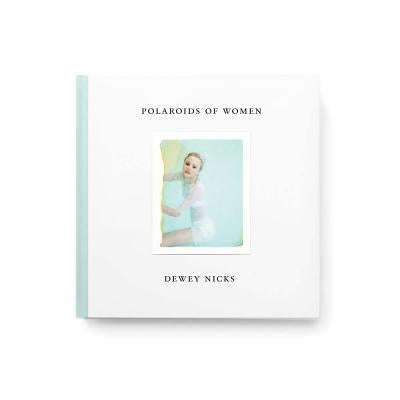 Dewey Nicks: Polaroids of Women by Nicks, Dewey