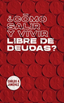 ¿Cómo Salir y Vivir Libre de Deudas? by Jimenez, Carlos a.