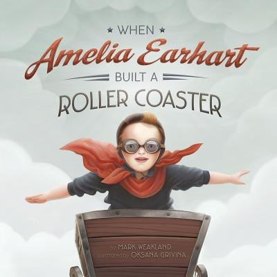When Amelia Earhart Built a Roller Coaster by Weakland, Mark
