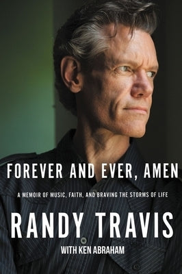 Forever and Ever, Amen: A Memoir of Music, Faith, and Braving the Storms of Life by Travis, Randy