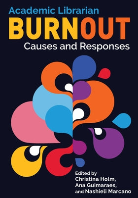 Academic Librarian Burnout:: Causes and Responses by Holm, Christina